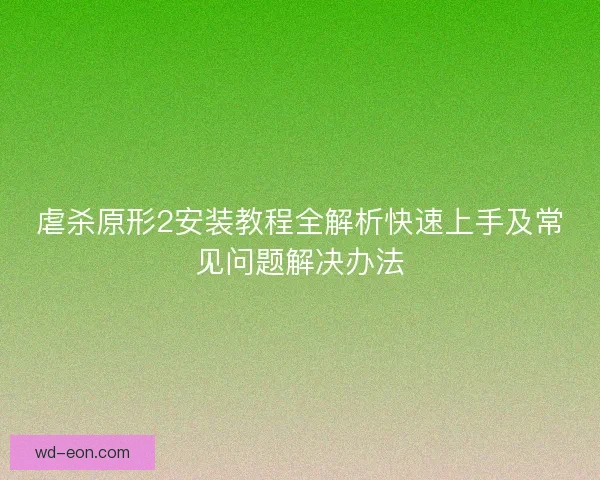 虐杀原形2安装教程全解析快速上手及常见问题解决办法